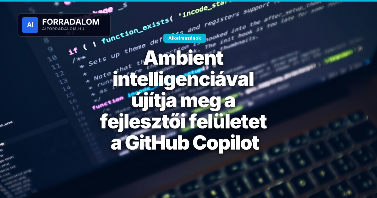 Ambient intelligenciával újítja meg a fejlesztői felületet a GitHub Copilot